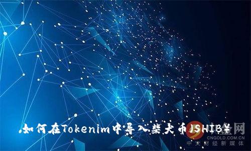 如何在Tokenim中导入柴犬币（SHIB）