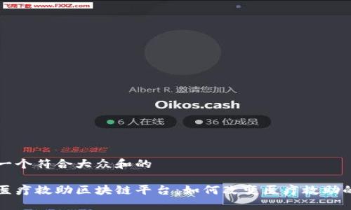 思考一个符合大众和的

首个医疗救助区块链平台：如何改变医疗救助的未来