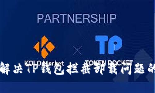 彻底解决TP钱包拦截卸载问题的方法