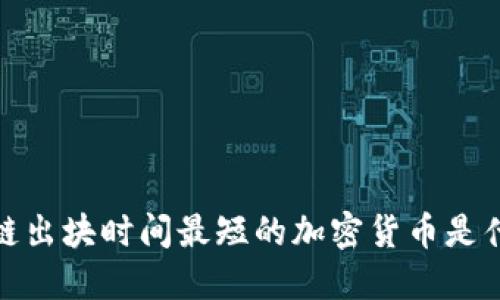 区块链出块时间最短的加密货币是什么？ 