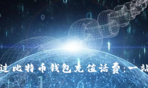 如何通过比特币钱包充值话费：一站式指南