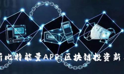 全面解析比特能量APP：区块链投资新手的指南