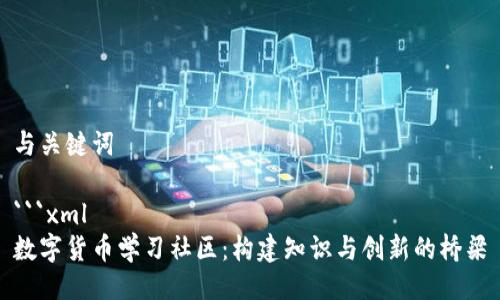 与关键词

```xml
数字货币学习社区：构建知识与创新的桥梁