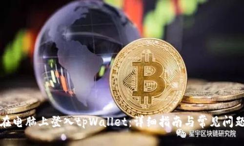 如何在电脑上登入tpWallet：详细指南与常见问题解答