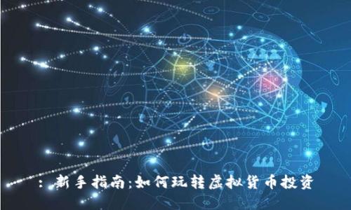 : 新手指南：如何玩转虚拟货币投资