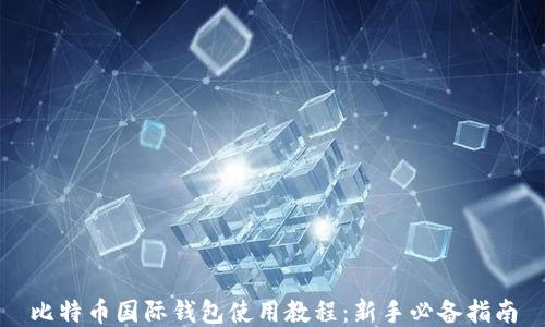
比特币国际钱包使用教程：新手必备指南