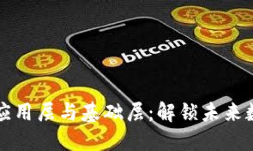 深入探索区块链的应用层与基础层：解锁未来数字技术的双重维度