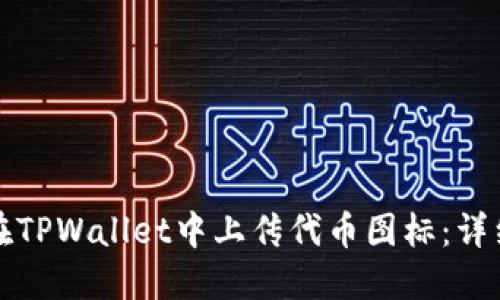 如何在TPWallet中上传代币图标：详细指南