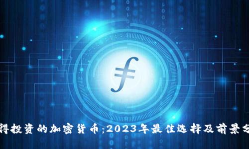 值得投资的加密货币：2023年最佳选择及前景分析