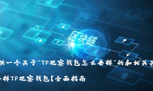 在此，我提供一个关于“TP观察钱包怎么去掉”的和相关关键词示例。

如何有效去掉TP观察钱包？全面指南