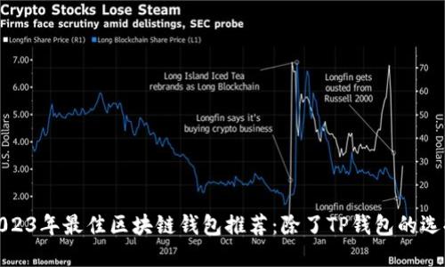 2023年最佳区块链钱包推荐：除了TP钱包的选择
