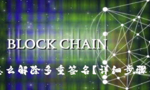 tpwallet怎么解除多重签名？详细步骤与注意事项