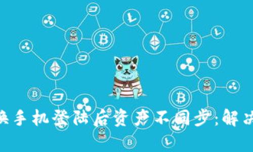 ziaotitpWallet换手机登陆后资产不同步：解决方案与恢复步骤