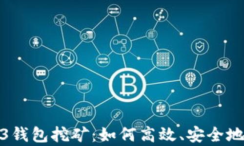 
全面解析欧意Web3钱包挖矿：如何高效、安全地参与加密货币挖矿