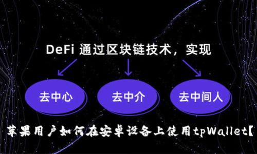 苹果用户如何在安卓设备上使用tpWallet？