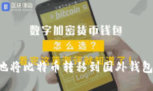 如何安全地将比特币转移到国外钱包：完整指南