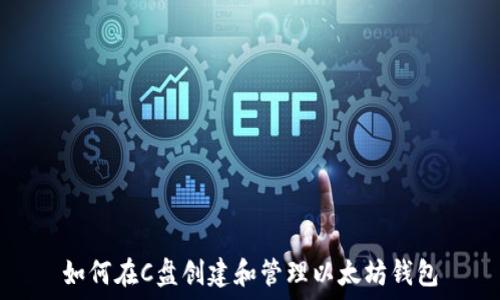   
如何在C盘创建和管理以太坊钱包