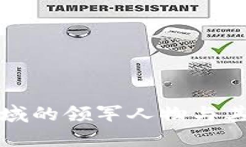 加密货币领域的领军人物与其影响力解析