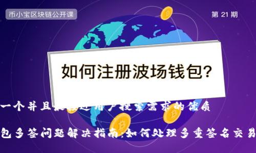 思考一个并且最接近用户搜索需求的优质

TP钱包多签问题解决指南：如何处理多重签名交易问题