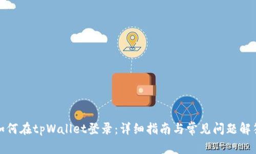 如何在tpWallet登录：详细指南与常见问题解答