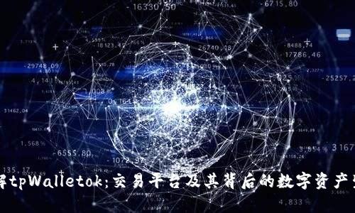 深入了解tpWalletok：交易平台及其背后的数字资产生态系统