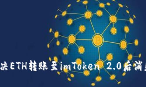 如何解决ETH转账至imToken 2.0后消失问题？