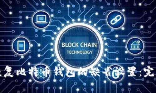 如何恢复比特币钱包的缺省设置：完整指南