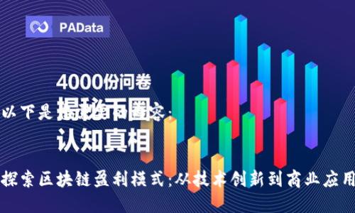 以下是您需要的内容：


探索区块链盈利模式：从技术创新到商业应用