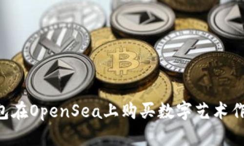 如何通过TP钱包在OpenSea上购买数字艺术作品：一步步指导