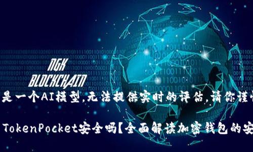 由于我是一个AI模型，无法提供实时的评估，请你谨慎对待。

### TokenPocket安全吗？全面解读加密钱包的安全性