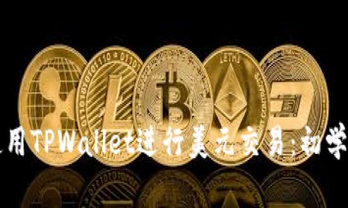 如何使用TPWallet进行美元交易：初学者指南
