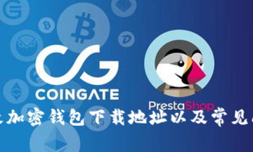 如何修改加密钱包下载地址以及常见问题解答