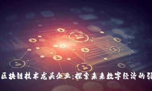中国区块链技术龙头企业：探索未来数字经济的引领者