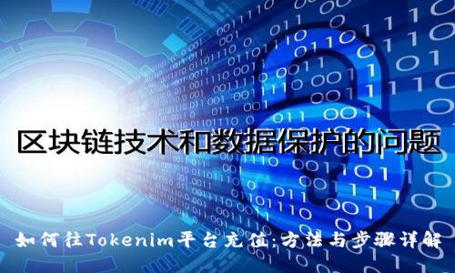 如何往Tokenim平台充值：方法与步骤详解