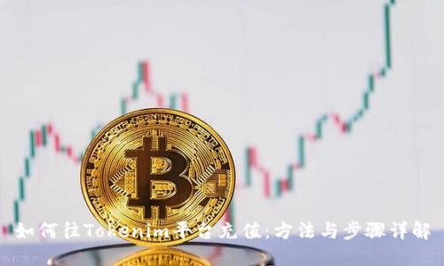 如何往Tokenim平台充值：方法与步骤详解
