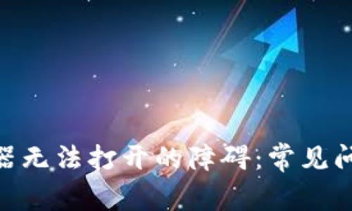 解锁Tokenim浏览器无法打开的障碍：常见问题解析与解决方案