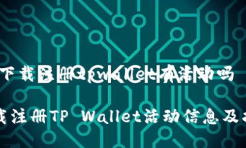 # 下载注册tpwallet有活动吗

下载注册TP Wallet活动信息及指南