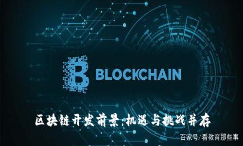 区块链开发前景：机遇与挑战并存