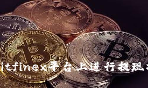 如何在Bitfinex平台上进行提现操作指南