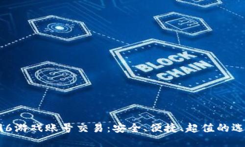 996游戏账号交易：安全、便捷、超值的选择