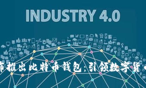 华为宣布推出比特币钱包：引领数字货币新时代