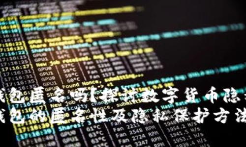 比特币钱包匿名吗？探讨数字货币隐私与安全
比特币钱包的匿名性及隐私保护方法