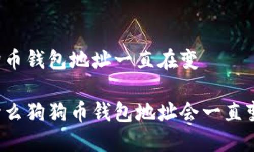 狗狗币钱包地址一直在变

为什么狗狗币钱包地址会一直变化？