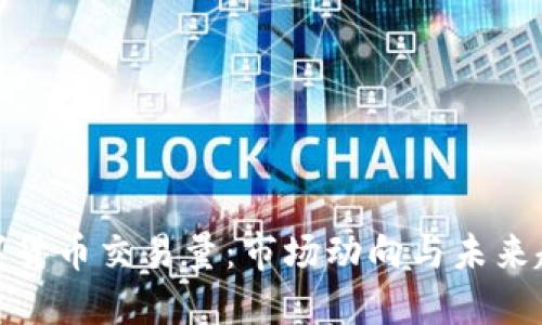 数字货币交易量：市场动向与未来趋势