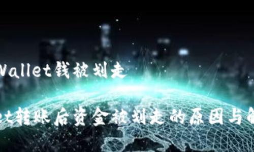 转到tpWallet钱被划走

tpWallet转账后资金被划走的原因与解决方案