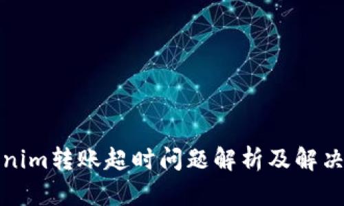 Tokenim转账超时问题解析及解决方案