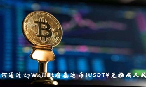 如何通过tpWallet将泰达币（USDT）兑换成人民币