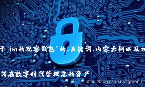 好的，以下是关于“im的观察钱包”的、关键词、内容大纲以及相关问题的建议。


IM观察钱包：如何在数字时代管理您的资产