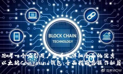 思考一个吸引用户查看且详细全面的优秀  
以太坊Compound钱包：全面指南与操作秘籍