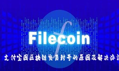 : 支付宝因区块链交易封号的原因及解决办法